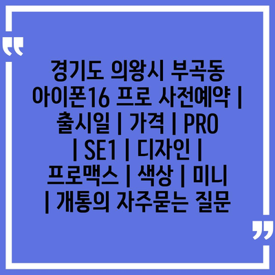 경기도 의왕시 부곡동 아이폰16 프로 사전예약 | 출시일 | 가격 | PRO | SE1 | 디자인 | 프로맥스 | 색상 | 미니 | 개통