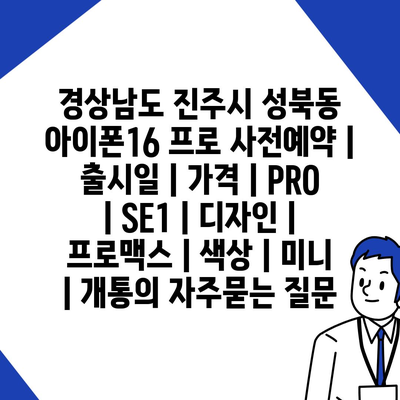 경상남도 진주시 성북동 아이폰16 프로 사전예약 | 출시일 | 가격 | PRO | SE1 | 디자인 | 프로맥스 | 색상 | 미니 | 개통