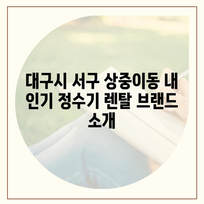 대구시 서구 상중이동 정수기 렌탈 | 가격비교 | 필터 | 순위 | 냉온수 | 렌트 | 추천 | 직수 | 얼음 | 2024후기