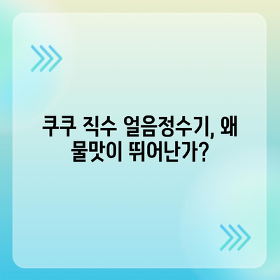 쿠쿠 직수 얼음정수기의 최고 물맛, 렌탈 후기가 증명합니다!