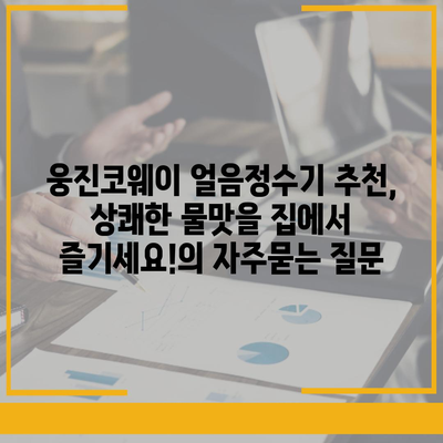 웅진코웨이 얼음정수기 추천, 상쾌한 물맛을 집에서 즐기세요!