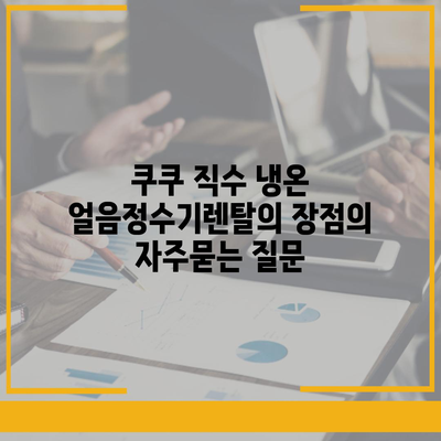 쿠쿠 직수 냉온 얼음정수기렌탈의 장점