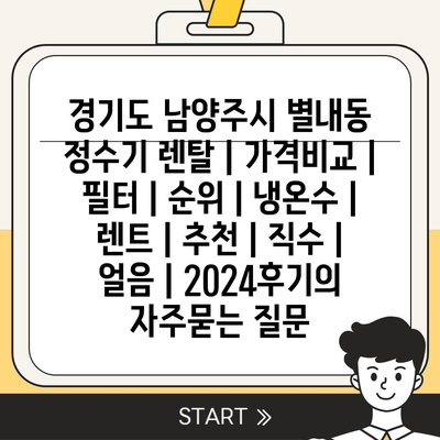 경기도 남양주시 별내동 정수기 렌탈 | 가격비교 | 필터 | 순위 | 냉온수 | 렌트 | 추천 | 직수 | 얼음 | 2024후기