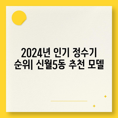 서울시 양천구 신월5동 정수기 렌탈 | 가격비교 | 필터 | 순위 | 냉온수 | 렌트 | 추천 | 직수 | 얼음 | 2024후기