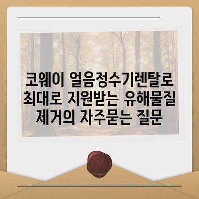 코웨이 얼음정수기렌탈로 최대로 지원받는 유해물질 제거