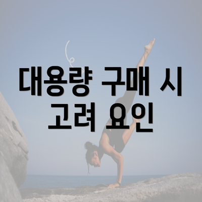 대용량 구매 시 고려 요인