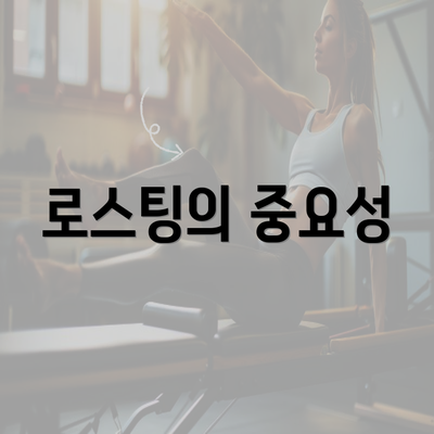 로스팅의 중요성