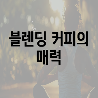 블렌딩 커피의 매력