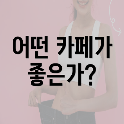 어떤 카페가 좋은가?