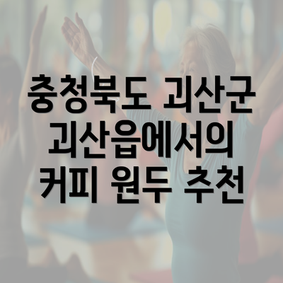 충청북도 괴산군 괴산읍에서의 커피 원두 추천