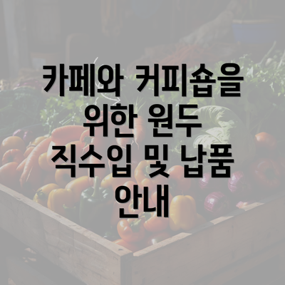 카페와 커피숍을 위한 원두 직수입 및 납품 안내