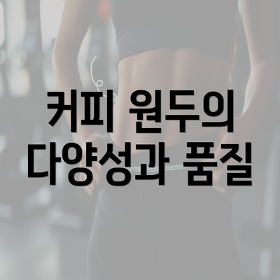 커피 원두의 다양성과 품질