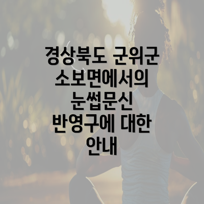 경상북도 군위군 소보면에서의 눈썹문신 반영구에 대한 안내