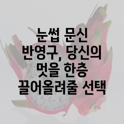 눈썹 문신 반영구, 당신의 멋을 한층 끌어올려줄 선택