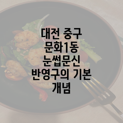 대전 중구 문화1동 눈썹문신 반영구의 기본 개념