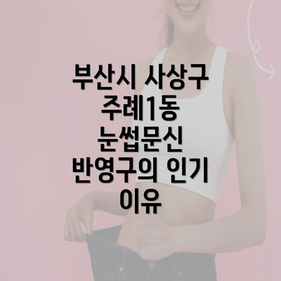 부산시 사상구 주례1동 눈썹문신 반영구의 인기 이유