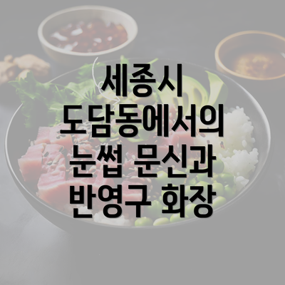 세종시 도담동에서의 눈썹 문신과 반영구 화장