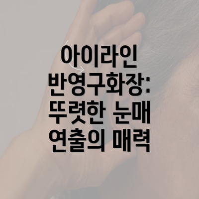 아이라인 반영구화장: 뚜렷한 눈매 연출의 매력