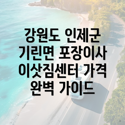 강원도 인제군 기린면 포장이사 이삿짐센터 가격 완벽 가이드