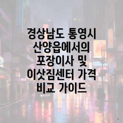 경상남도 통영시 산양읍에서의 포장이사 및 이삿짐센터 가격 비교 가이드