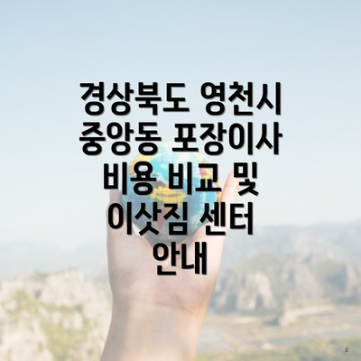 경상북도 영천시 중앙동 포장이사 비용 비교 및 이삿짐 센터 안내