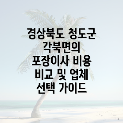 경상북도 청도군 각북면의 포장이사 비용 비교 및 업체 선택 가이드