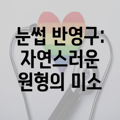 눈썹 반영구: 자연스러운 원형의 미소