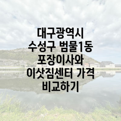 대구광역시 수성구 범물1동 포장이사와 이삿짐센터 가격 비교하기