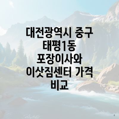 대전광역시 중구 태평1동 포장이사와 이삿짐센터 가격 비교