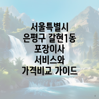 서울특별시 은평구 갈현1동 포장이사 서비스와 가격비교 가이드