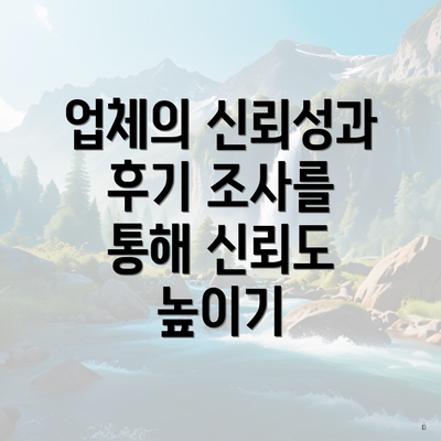 업체의 신뢰성과 후기 조사를 통해 신뢰도 높이기