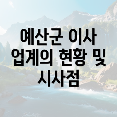 예산군 이사 업계의 현황 및 시사점