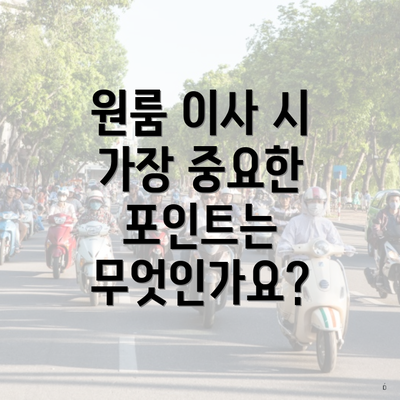 원룸 이사 시 가장 중요한 포인트는 무엇인가요?