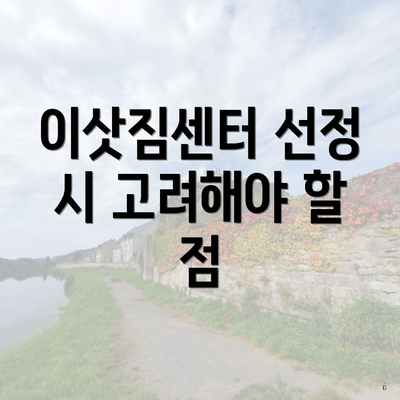 이삿짐센터 선정 시 고려해야 할 요소