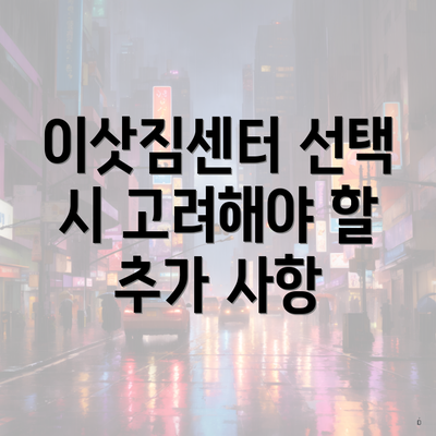 이삿짐센터 선택 시 고려해야 할 추가 사항