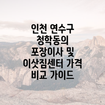 인천 연수구 청학동의 포장이사 및 이삿짐센터 가격 비교 가이드