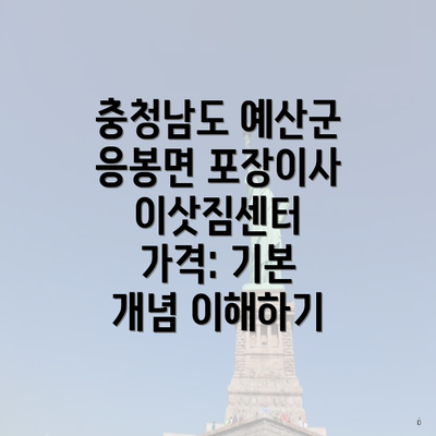 충청남도 예산군 응봉면 포장이사 이삿짐센터 가격: 기본 개념 이해하기