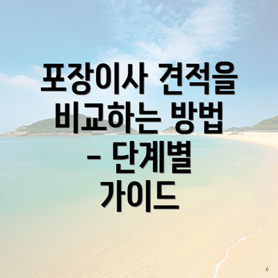 포장이사 견적을 비교하는 방법 - 단계별 가이드