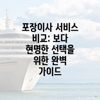 포장이사 서비스 비교: 보다 현명한 선택을 위한 완벽 가이드