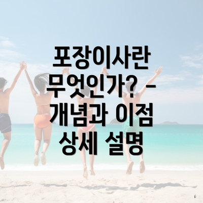 포장이사란 무엇인가? - 개념과 이점 상세 설명