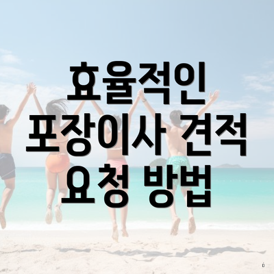 효율적인 포장이사 견적 요청 방법